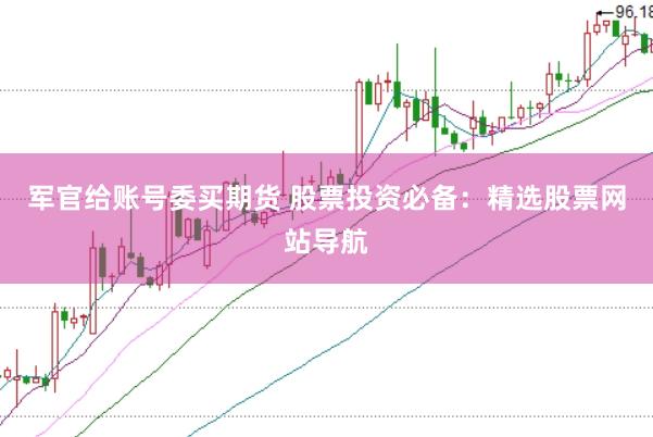 军官给账号委买期货 股票投资必备：精选股票网站导航