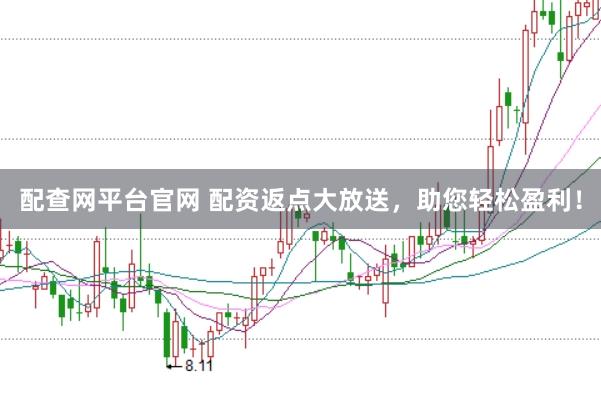 配查网平台官网 配资返点大放送，助您轻松盈利！