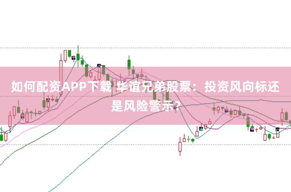 如何配资APP下载 华谊兄弟股票：投资风向标还是风险警示？