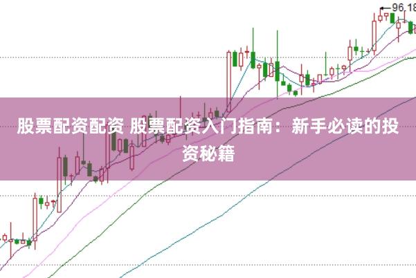 股票配资配资 股票配资入门指南：新手必读的投资秘籍
