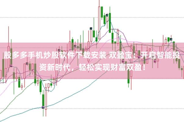 股多多手机炒股软件下载安装 双盈宝：开启智能投资新时代，轻松实现财富双盈！