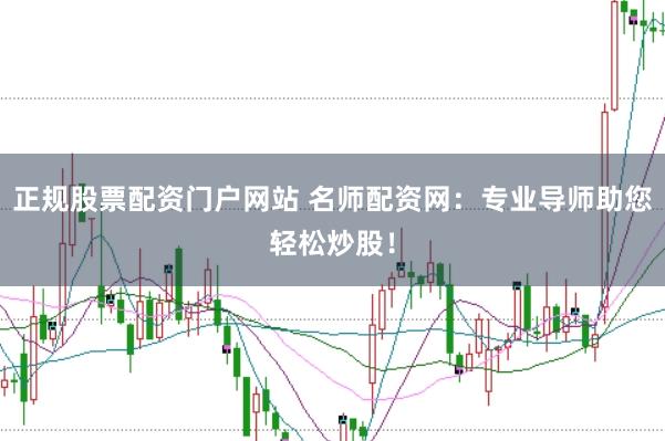 正规股票配资门户网站 名师配资网：专业导师助您轻松炒股！