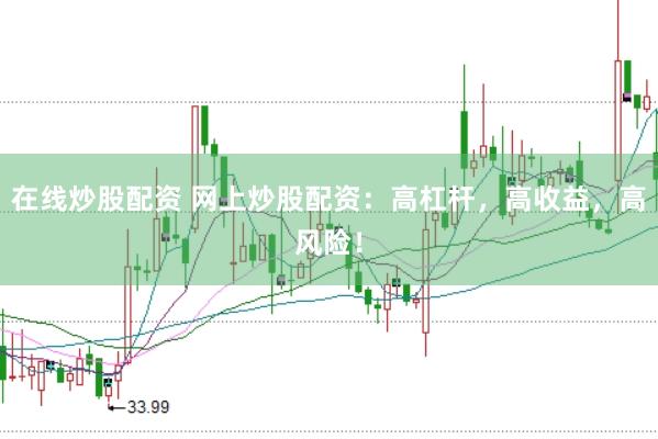 在线炒股配资 网上炒股配资：高杠杆，高收益，高风险！
