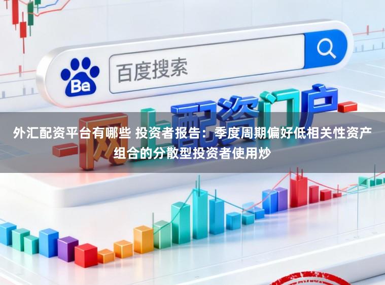 外汇配资平台有哪些 投资者报告：季度周期偏好低相关性资产组合的分散型投资者使用炒