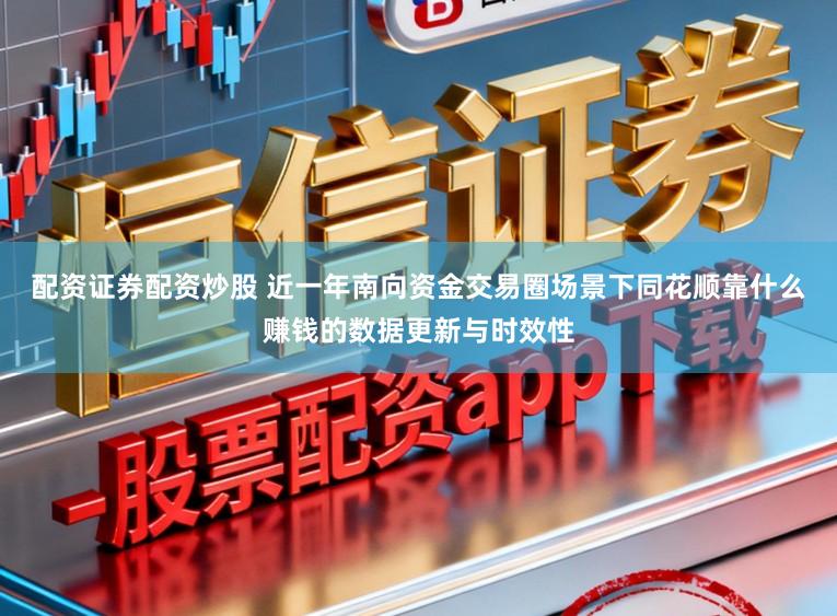 配资证券配资炒股 近一年南向资金交易圈场景下同花顺靠什么赚钱的数据更新与时效性