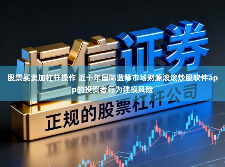 股票买卖加杠杆操作 近十年国际蓝筹市场财源滚滚炒股软件app的投资者行为建模风险