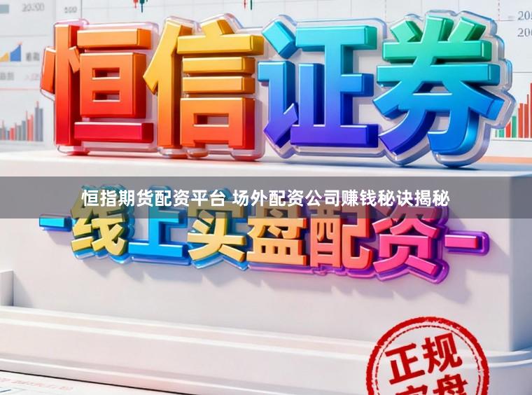恒指期货配资平台 场外配资公司赚钱秘诀揭秘