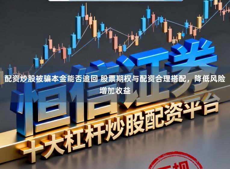 配资炒股被骗本金能否追回 股票期权与配资合理搭配，降低风险增加收益