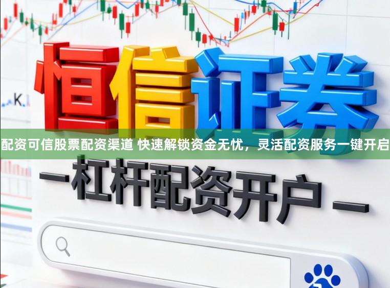 配资可信股票配资渠道 快速解锁资金无忧，灵活配资服务一键开启