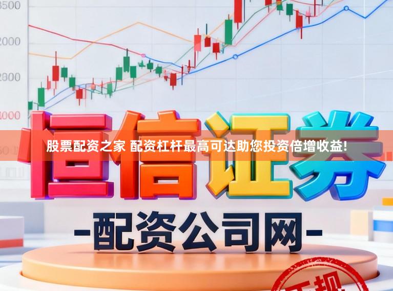 股票配资之家 配资杠杆最高可达助您投资倍增收益!