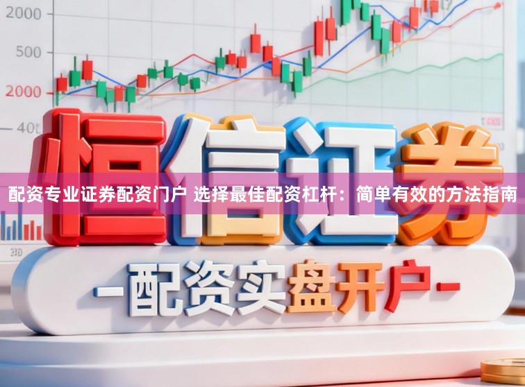 配资专业证券配资门户 选择最佳配资杠杆：简单有效的方法指南
