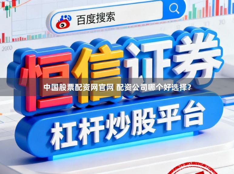 中国股票配资网官网 配资公司哪个好选择？